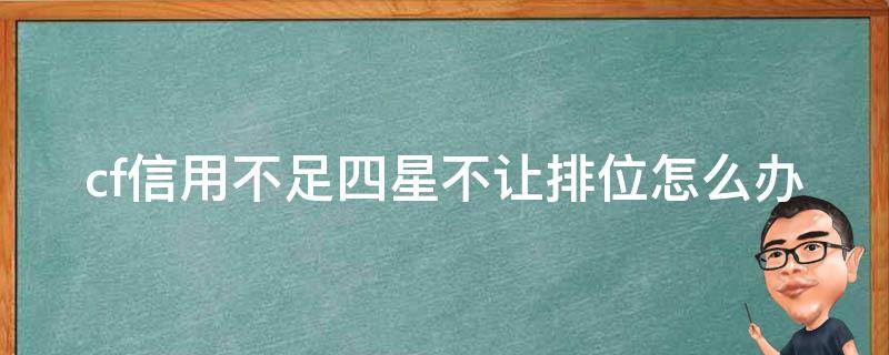 cf信用不足四星不让排位怎么办（cf信用不足四星不让排位怎么办呢）