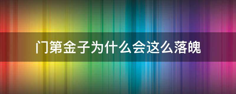 门第金子为什么会这么落魄 门第金子怎么沦落的