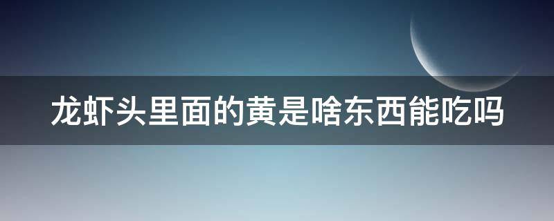 龙虾头里面的黄是啥东西能吃吗