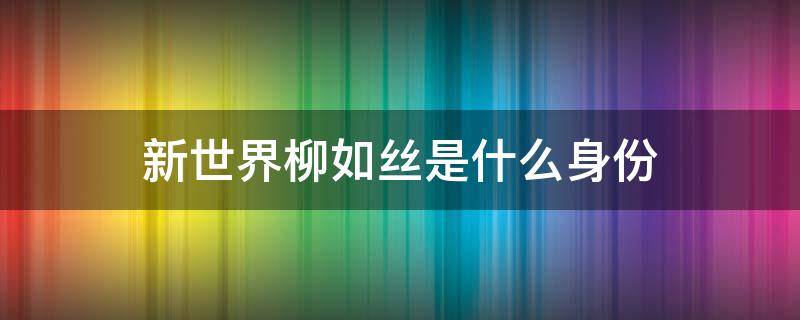 新世界柳如丝是什么身份 新世界柳如丝是好人吗