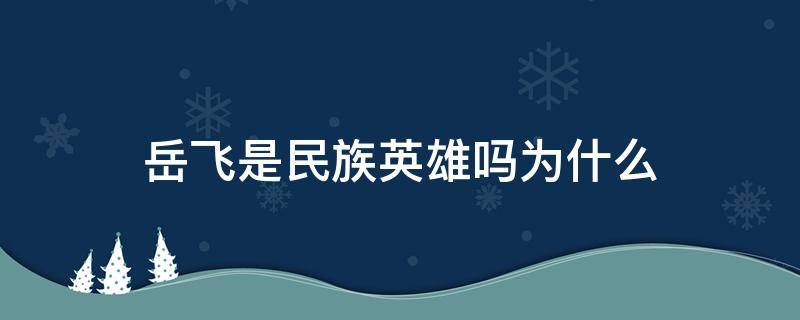 岳飞是民族英雄吗为什么（岳飞为什么被称为民族英雄?）