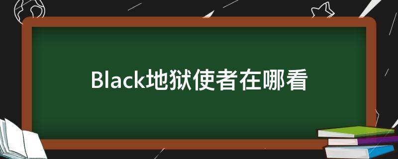 Black地狱使者在哪看 black地狱使者韩剧在哪里可以看