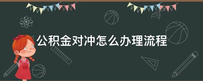 公积金对冲怎么办理流程（成都公积金对冲怎么办理流程）