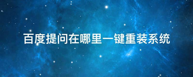 百度提问在哪里一键重装系统（百度搜索系统之家一键重装哪个是官网的）