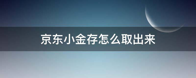 京东小金存怎么取出来（京东小金库存的钱怎么取出来）