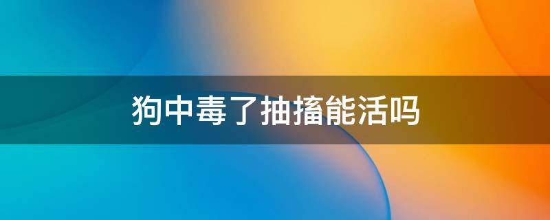 狗中毒了抽搐能活吗 狗中毒抽搐救活可能性大么