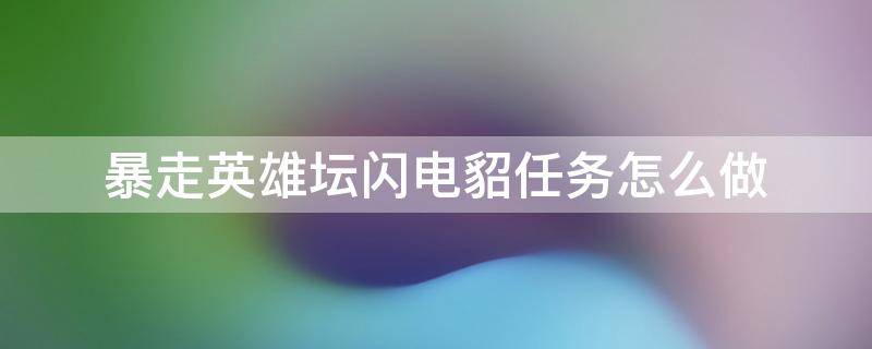 暴走英雄坛闪电貂任务怎么做 暴走英雄坛闪电貂任务怎么做不了