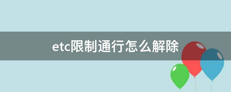 etc限制通行怎么解除 etc限制通行名单怎么解除