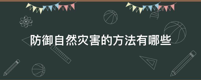 防御自然灾害的方法有哪些 防御自然灾害的方法有哪些 科技