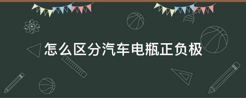 怎么区分汽车电瓶正负极 怎样分辨汽车电瓶的正负极