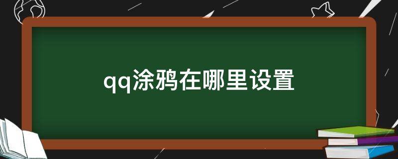 qq涂鸦在哪里设置（QQ在哪涂鸦）