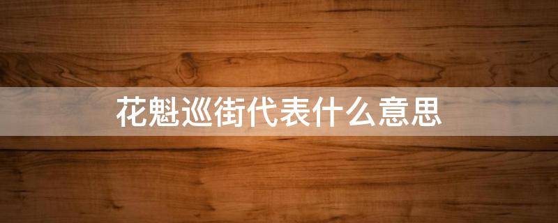 花魁巡街代表什么意思 花魁巡街是啥意思