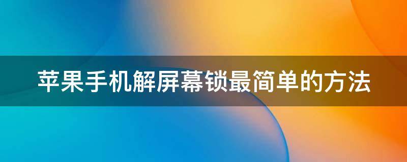 苹果手机解屏幕锁最简单的方法 苹果手机10秒解除锁屏密码不刷机