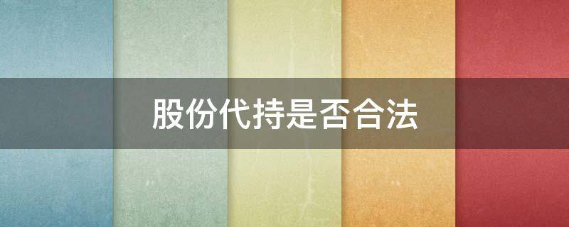 股份代持是否合法 上市公司股份代持是否合法