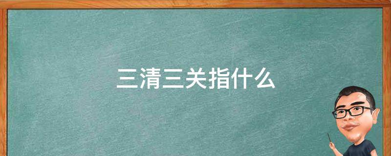 三清三关指什么 三清三关指什么多选题