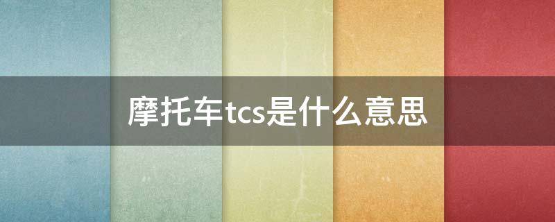 摩托车tcs是什么意思 摩托车tcs是什么意思啊