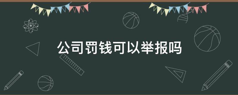 公司罚钱可以举报吗（公司罚款可以举报吗）