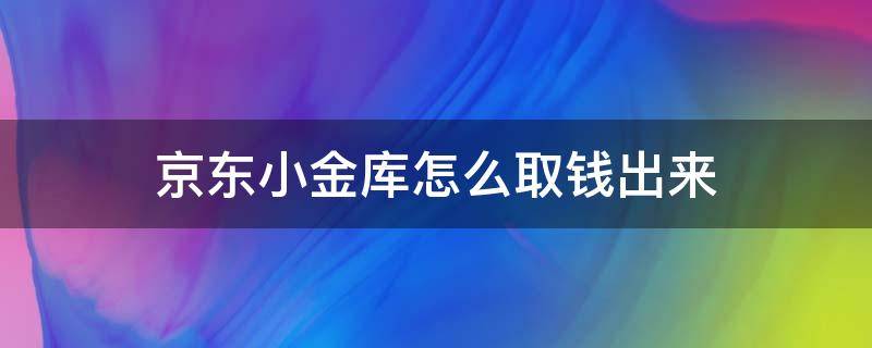 京东小金库怎么取钱出来 京东小金库怎么把钱取出来