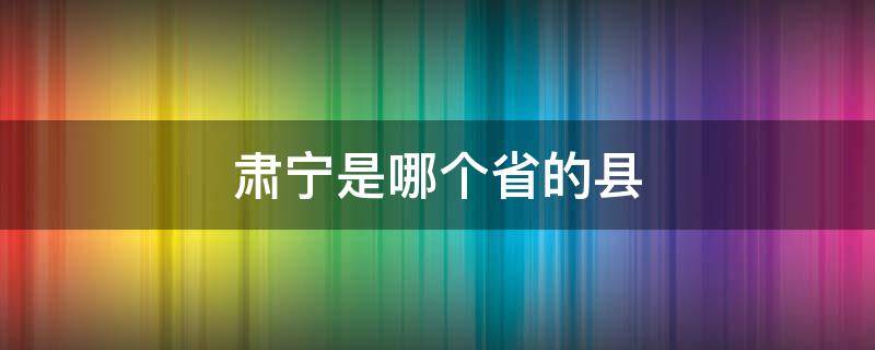 肃宁是哪个省的县 肃宁县是哪个省的