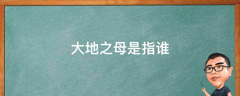 大地之母是指谁 大地母亲是指什么