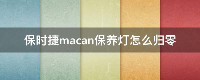 保时捷macan保养灯怎么归零（macan保养灯手动归零）