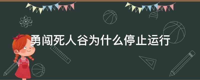 勇闯死人谷为什么停止运行 勇闯死人谷为什么老是要更新