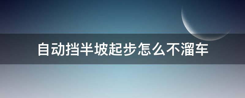 自动挡半坡起步怎么不溜车 手动挡上坡起步不溜车