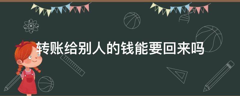 转账给别人的钱能要回来吗（自愿转账给别人的钱能要回来吗）