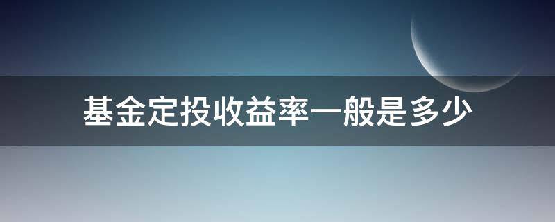 基金定投收益率一般是多少 基金定投收益率多少合适