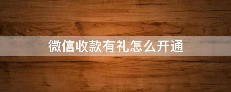 微信收款有礼怎么开通 微信收款有礼怎样开通