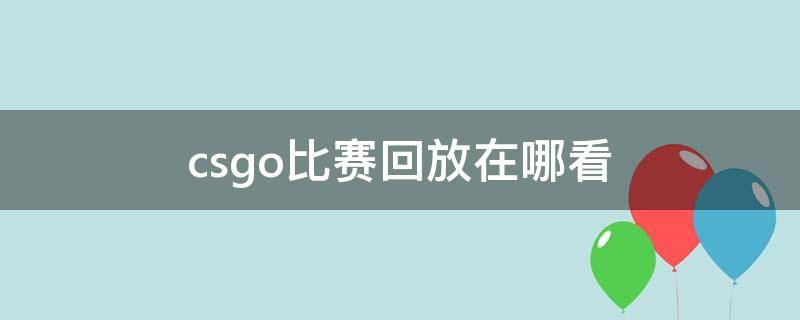 csgo比赛回放在哪看（csgo比赛回放怎么看）