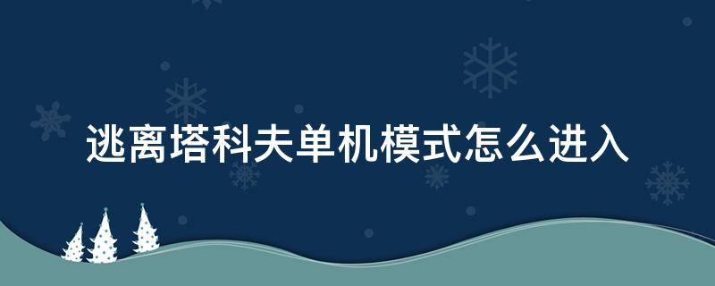 逃离塔科夫单机模式怎么进入 逃离塔科夫单机模式怎么玩