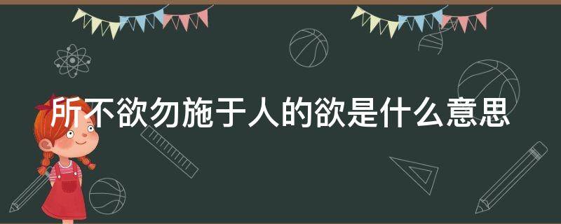 所不欲勿施于人的欲是什么意思 所不欲勿施于人是什么意思