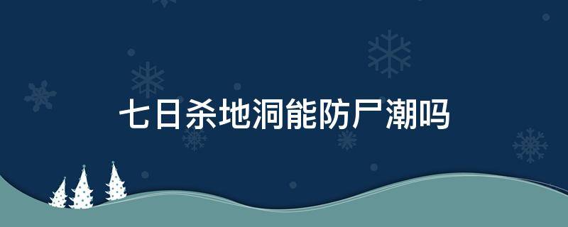 七日杀地洞能防尸潮吗（七日杀防尸潮建筑）