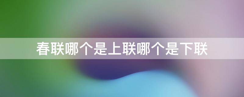 春联哪个是上联哪个是下联 春联哪个是上联哪个是下联怎么区分