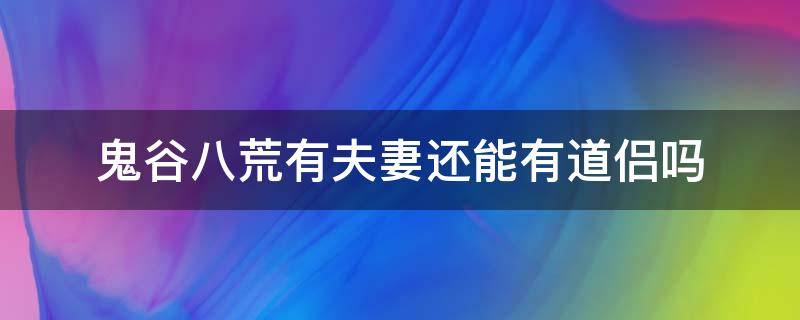 鬼谷八荒有夫妻还能有道侣吗 鬼谷八荒道侣有夫妻怎么办