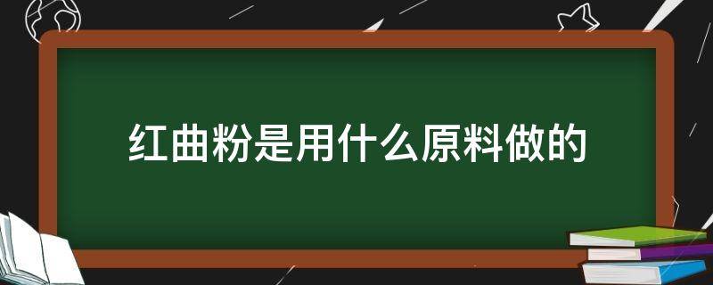 红曲粉是用什么原料做的（红曲粉用来做什么）