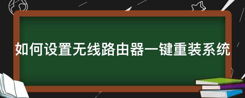 如何设置无线路由器一键重装系统（无线路由器怎么重装）