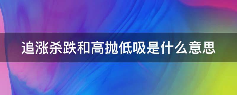 追涨杀跌和高抛低吸是什么意思