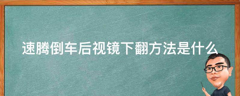 速腾倒车后视镜下翻方法是什么 速腾倒车后视镜下翻方法是什么意思