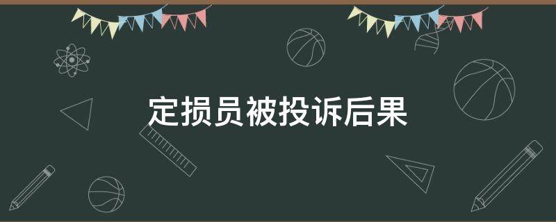 定损员被投诉后果（定损员最怕什么投诉）