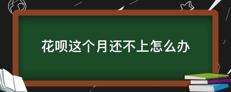 花呗这个月还不上怎么办 花呗这个月还不上咋办