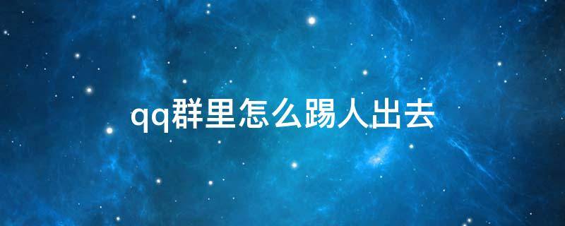 qq群里怎么踢人出去 QQ怎样在群里踢人出去