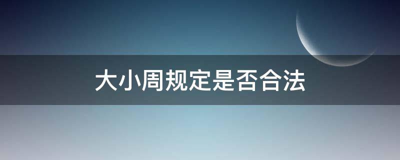 大小周规定是否合法（大小周制度违法吗）