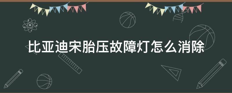 比亚迪宋胎压故障灯怎么消除 比亚迪宋轮胎压力灯复位