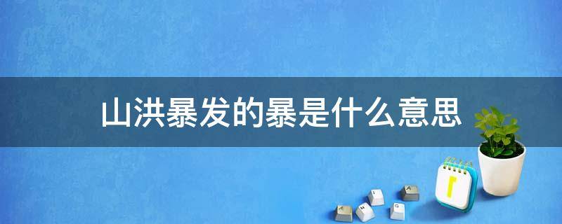 山洪暴发的暴是什么意思 山洪暴发中暴的意思是什么