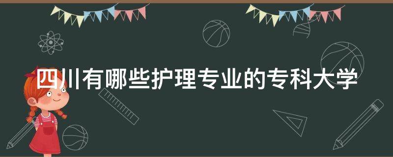 四川有哪些护理专业的专科大学（四川有哪些护理专业的专科大学）