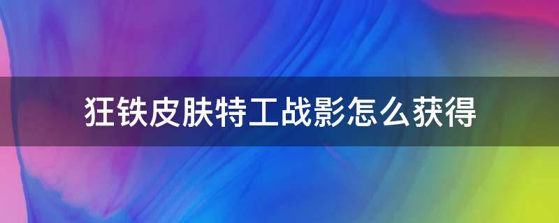 狂铁皮肤特工战影怎么获得 狂铁幻影特工皮肤