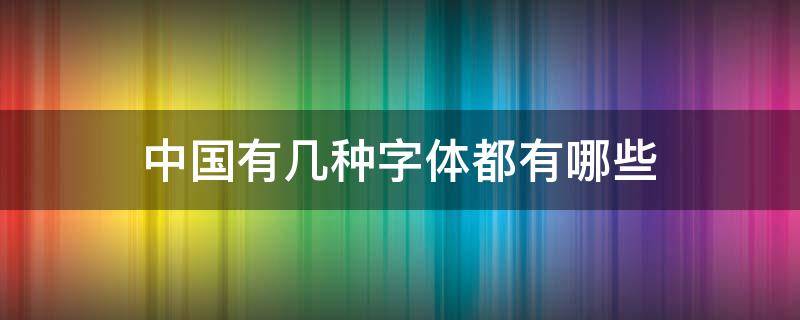 中国有几种字体都有哪些（中国有几种字体?）