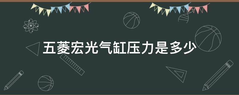 五菱宏光气缸压力是多少 五菱宏光的胎压是多少